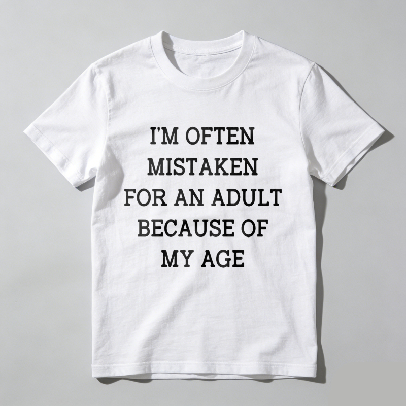 I'm Often Mistaken For An Adult Because Of My Age T Shirt