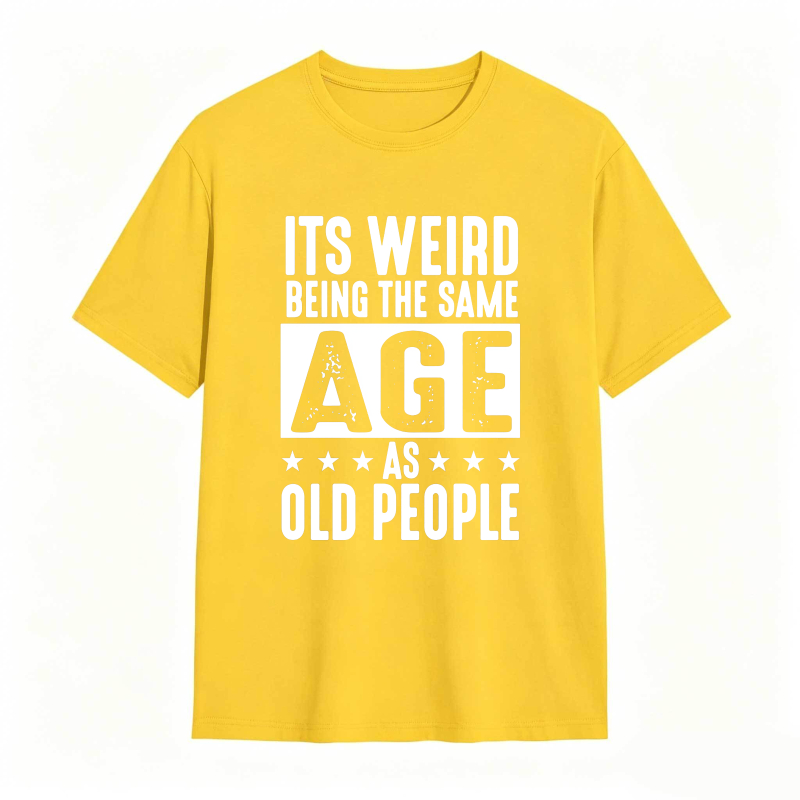 Its WeirD Being The Same Age As Old People Unisex Classic T-shirt