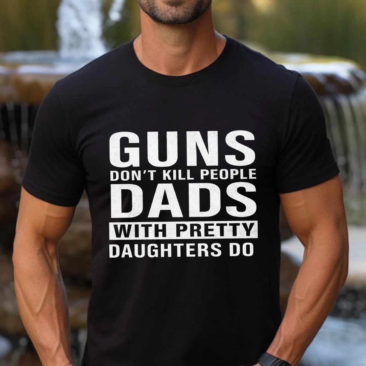 Guns Dont Kill People Dads With Pretty Daughters Do T Shirt Made In Usa