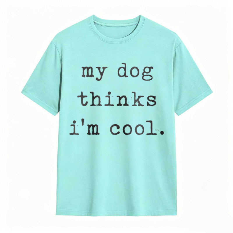 My Dog Thinks Im Cool T-shirt
