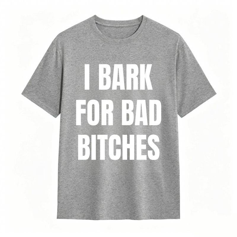 I Bark For Bad Bitches Humor Shirt