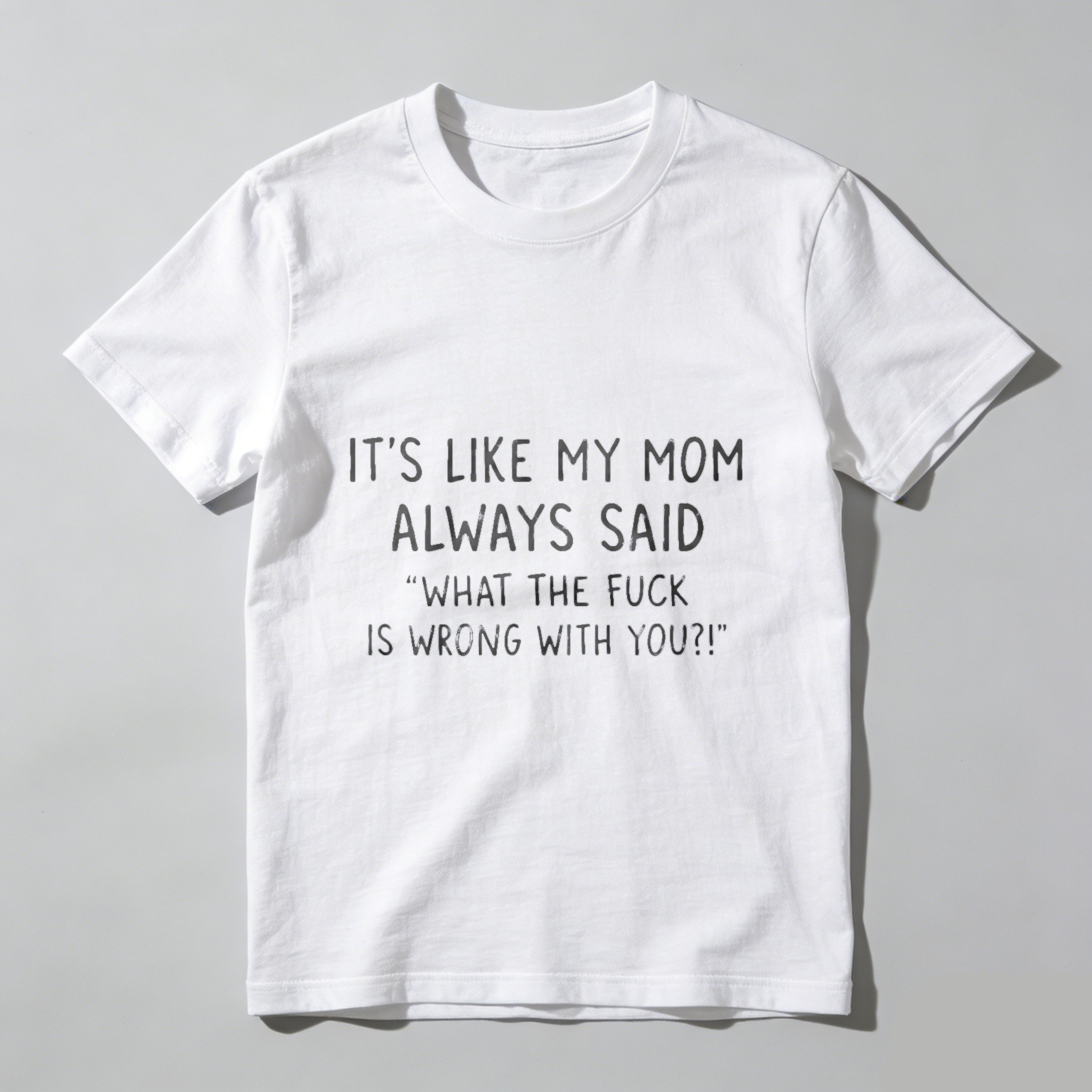 TEECURENT Its Like My Mom Always Said What The Fuck Is Wrong With You T Shirt WOMEN