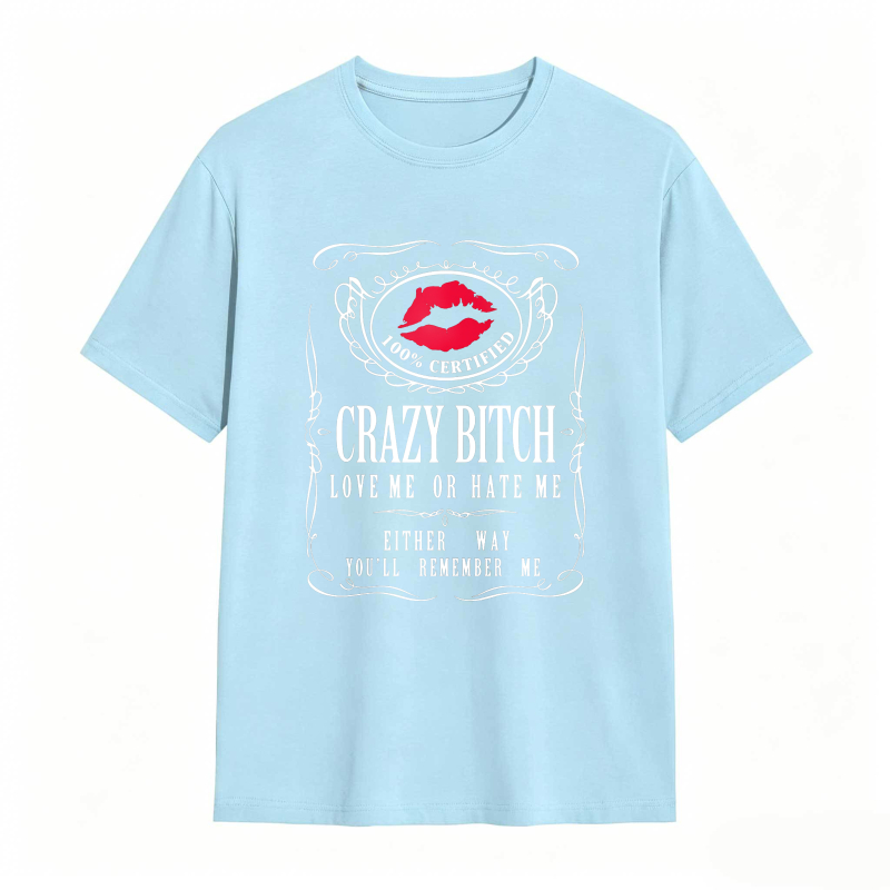 Crazy Bitch Love Me Or Hate Me Either Way You Ll Remember Me Unisex Classic T-shirt