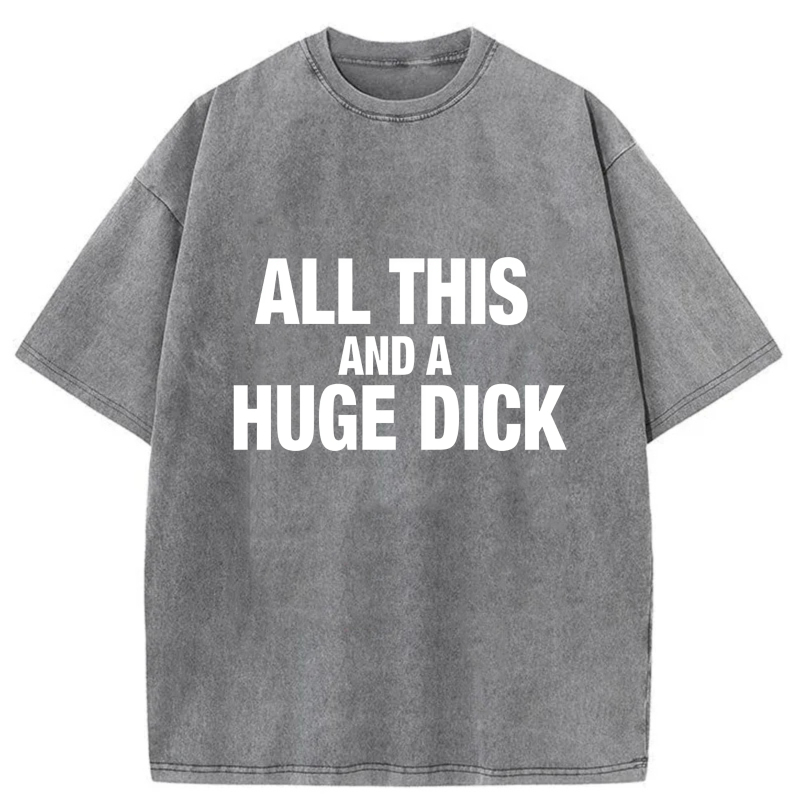 All This And A Huge Dick tshirt 100% cotton