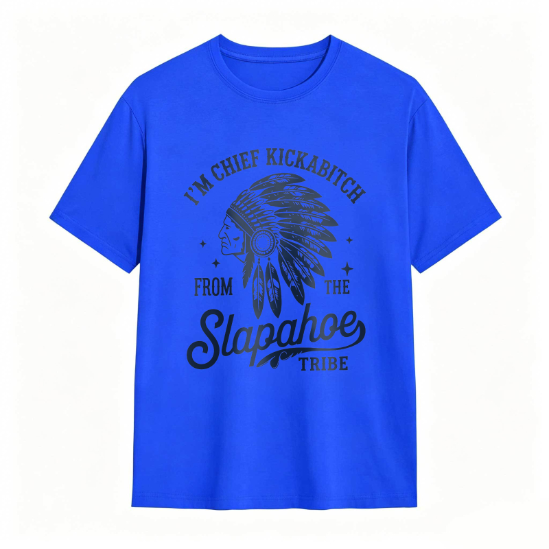 I'M CHIEF KICKABITCH FROM THE SLAPAHOE TRIBE Unisex Cotton Funny T-shirt
