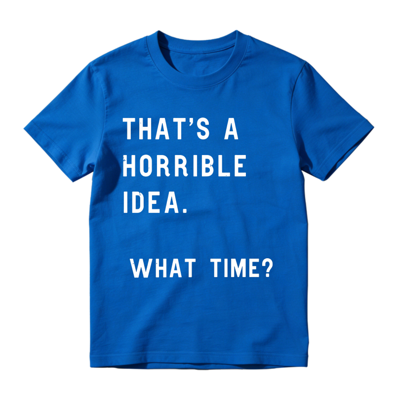 Thats A Horrible Idea What Time Unisex Classic T-shirt