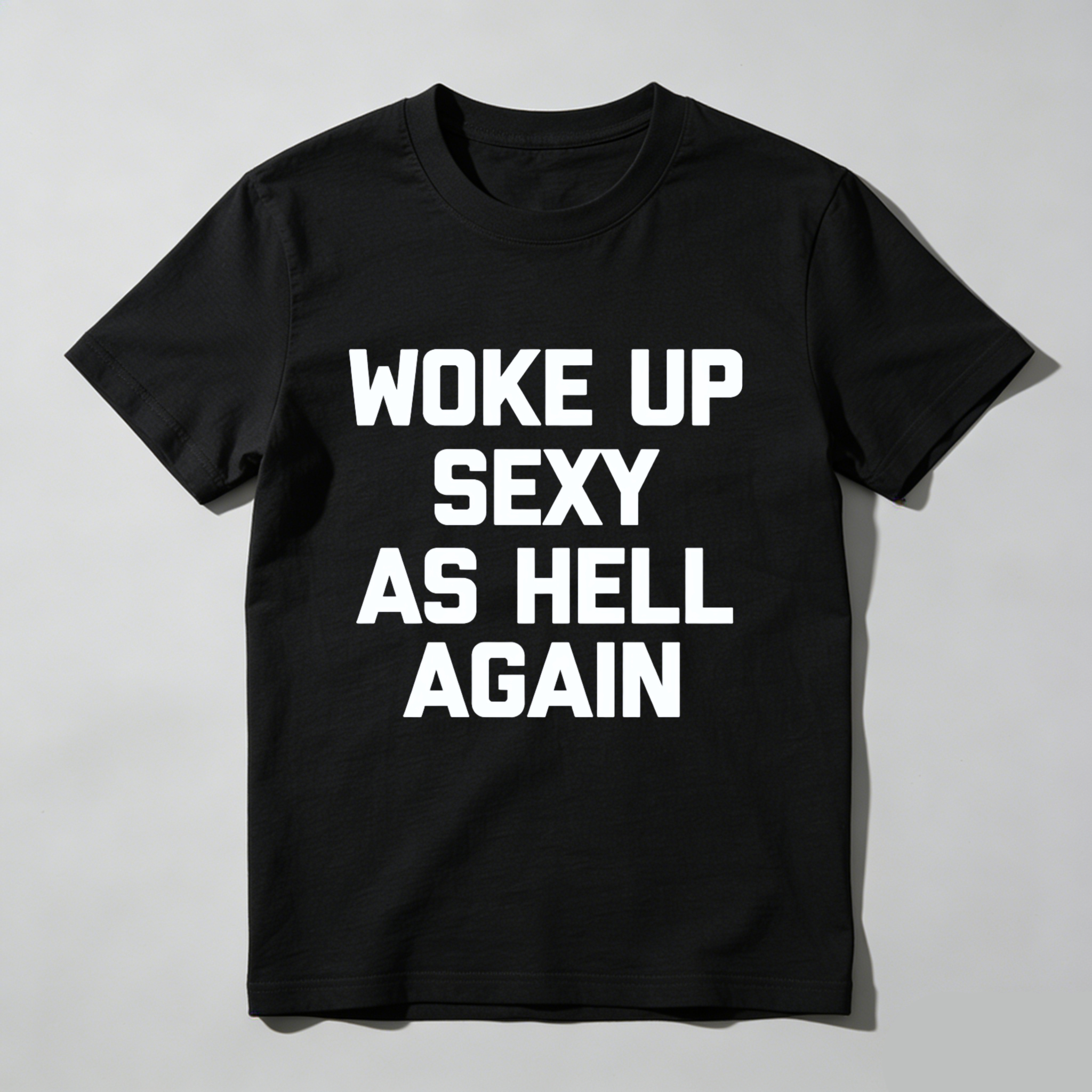 Woke Up Sexy As Hell Again T Shirt Made In Usa Funny Humorous Statement Graphic Tee For Men Women Unisex Casual Wear