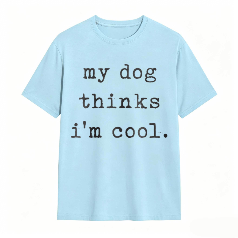 My Dog Thinks Im Cool T-shirt