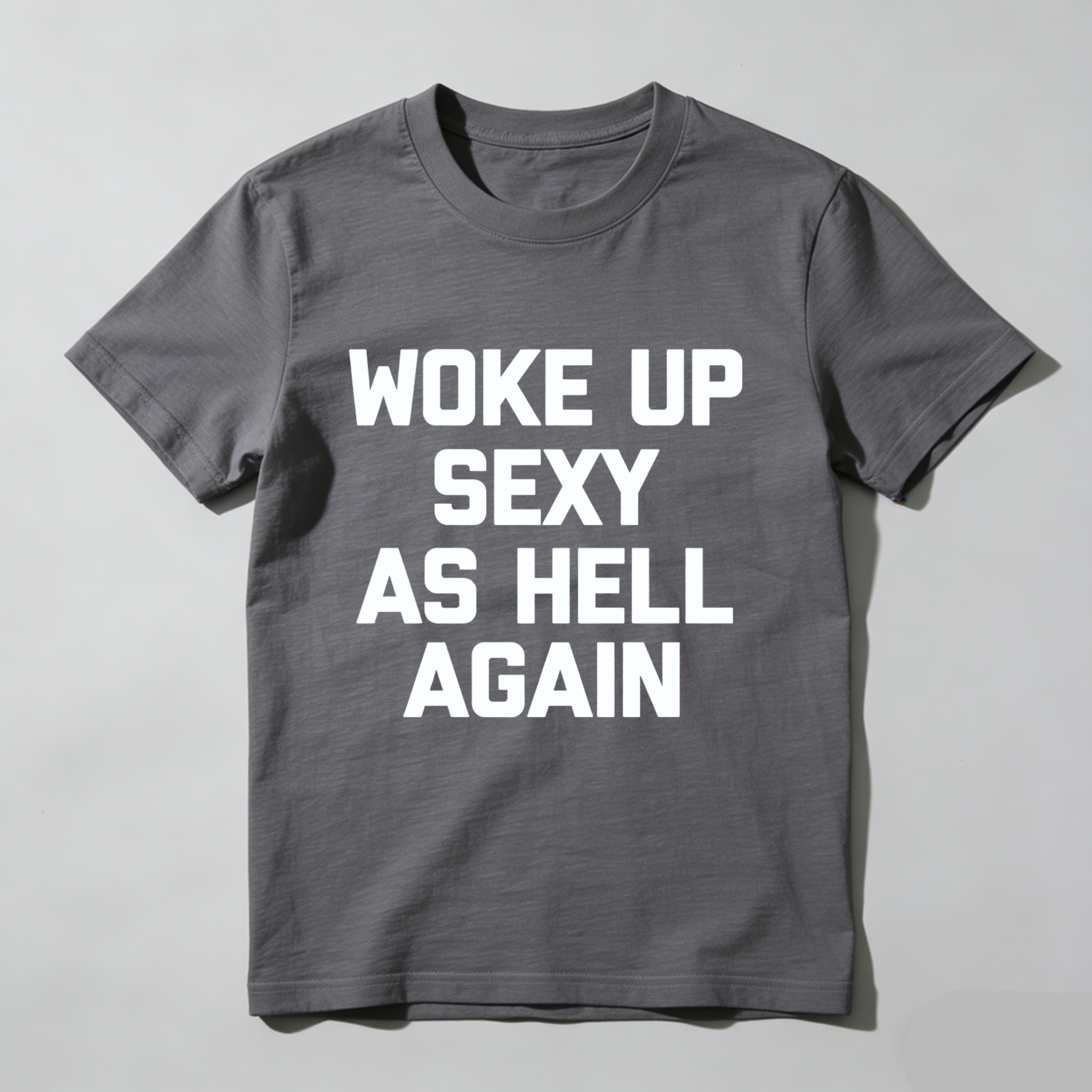 Woke Up Sexy As Hell Again T Shirt Made In Usa Funny Humorous Statement Graphic Tee For Men Women Unisex Casual Wear