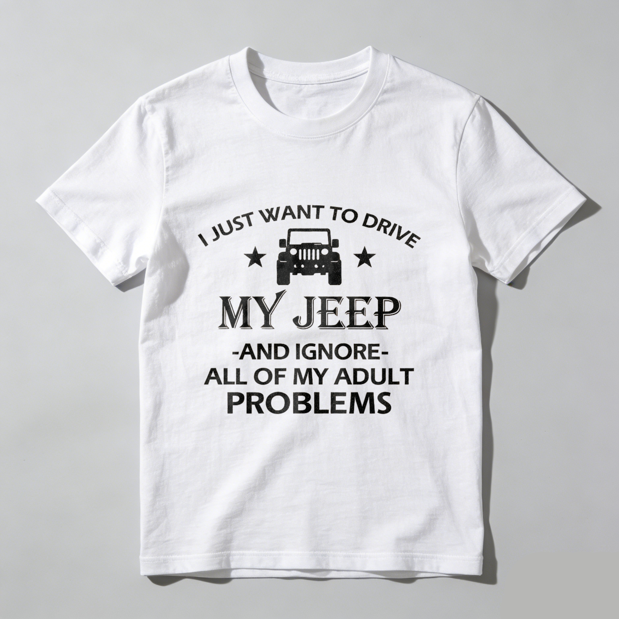 I Just Want To Drive My Jeep And Ignore All Of My Adult Problems T Shirt