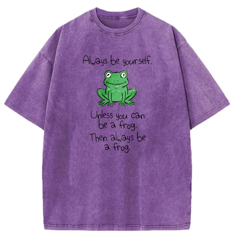 Always Be Yourself Unless You Can Be A Frog Then Always Be A Frog tshirt 100% cotton