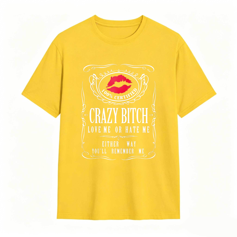 Crazy Bitch Love Me Or Hate Me Either Way You Ll Remember Me Unisex Classic T-shirt