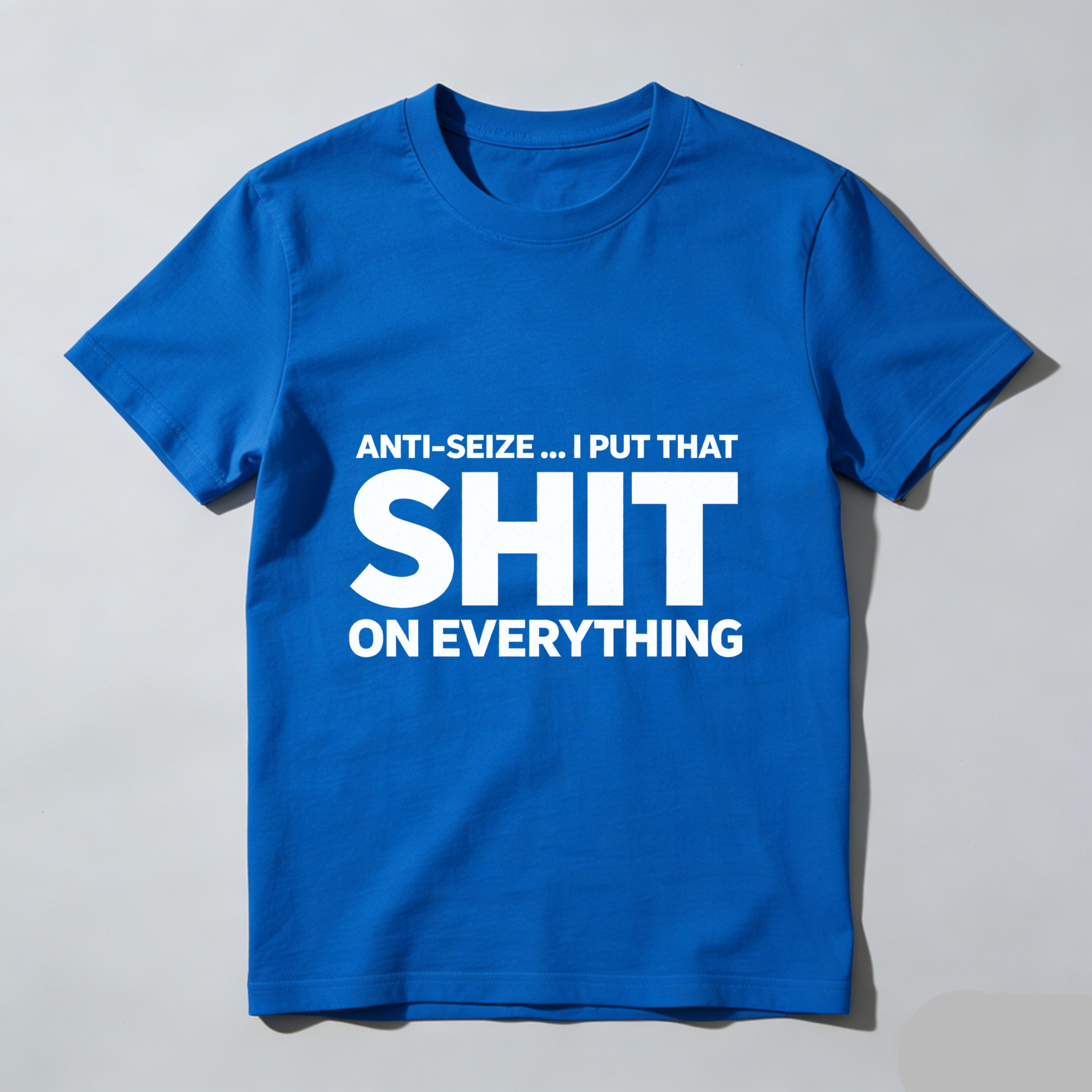 Anti Seize I Put That Shit On Everything T Shirt For Mechanics And Car Enthusiasts Funny Automotive Humor Gift