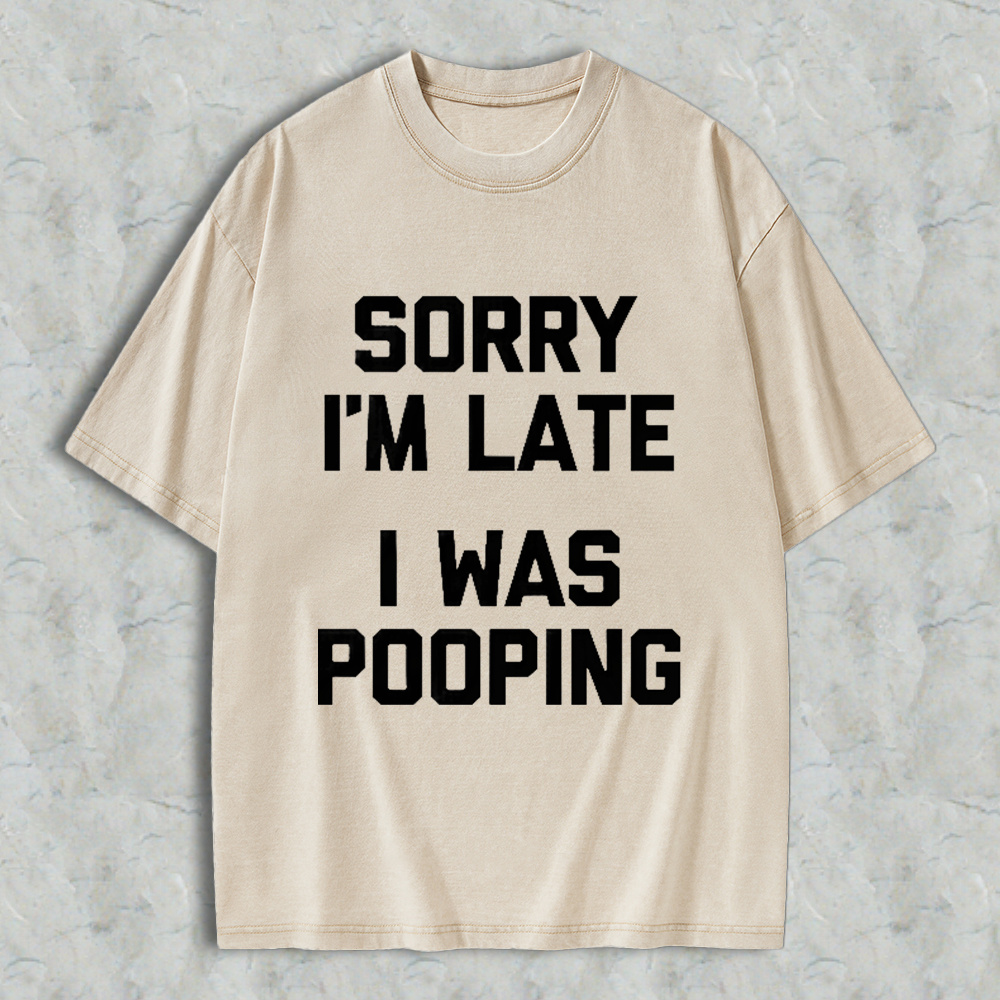 Sorry I M Late I Was Pooping Unisex Classic Washed T-shirt