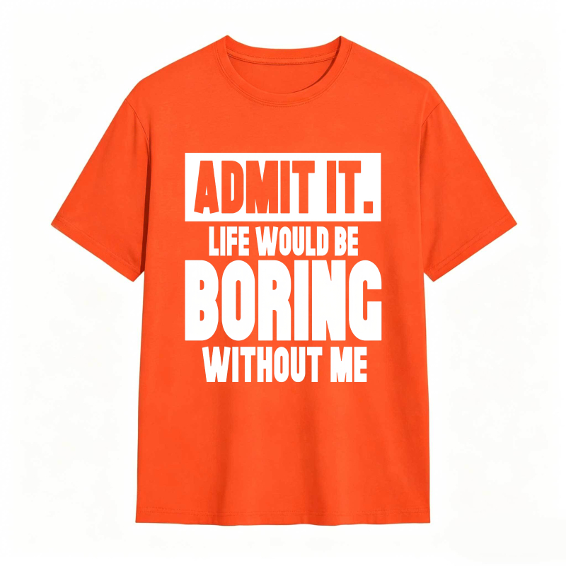 Admit It Life Would Be Boring Without Me Unisex Classic T-shirt