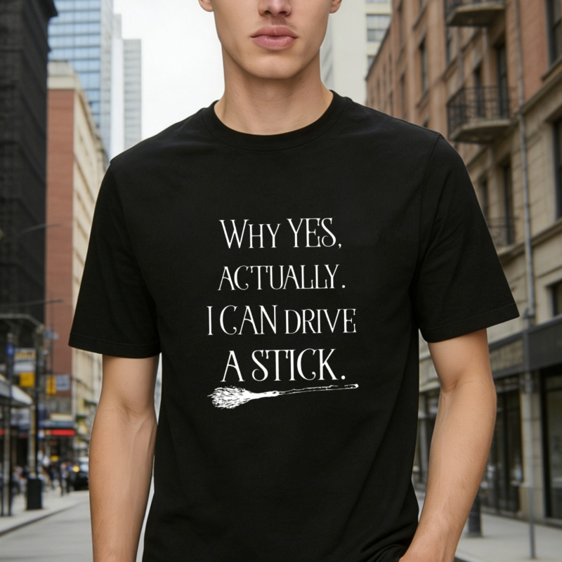 Why Yes Actually I Can Drive A Stick With Broomstick Graphic T-shirt