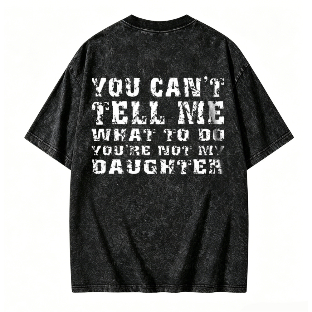 You Cant Tell Me What To Do Youre Not My Daughter Graphic Washed T-shirt