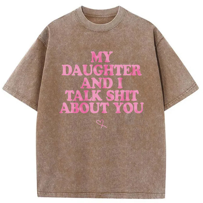My Daughter And I Talk Shit About You tshirt 100% cotton