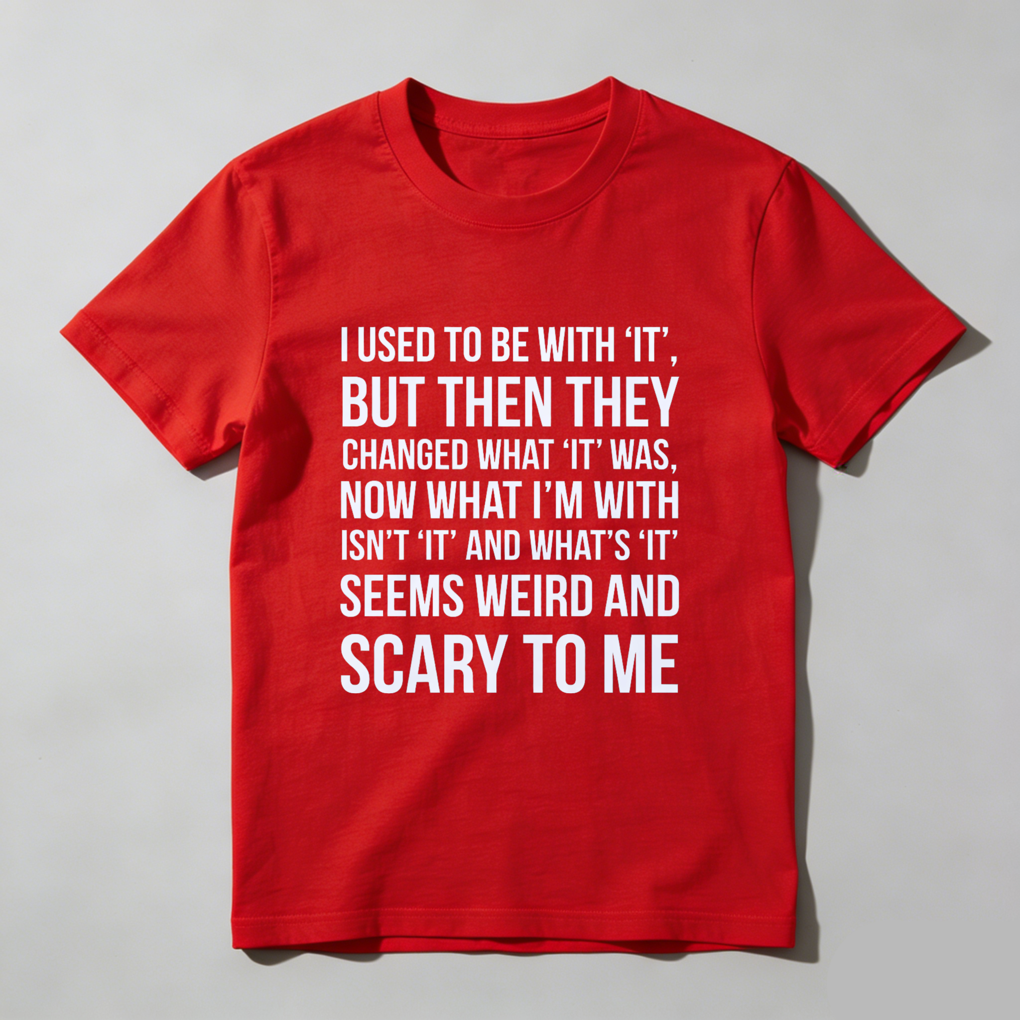 TEECURENT I Used To Be With It But Then They Changed What It Was Now What Im With Isnt It And Whats It Seems Weird And Scary To Me T Shirt