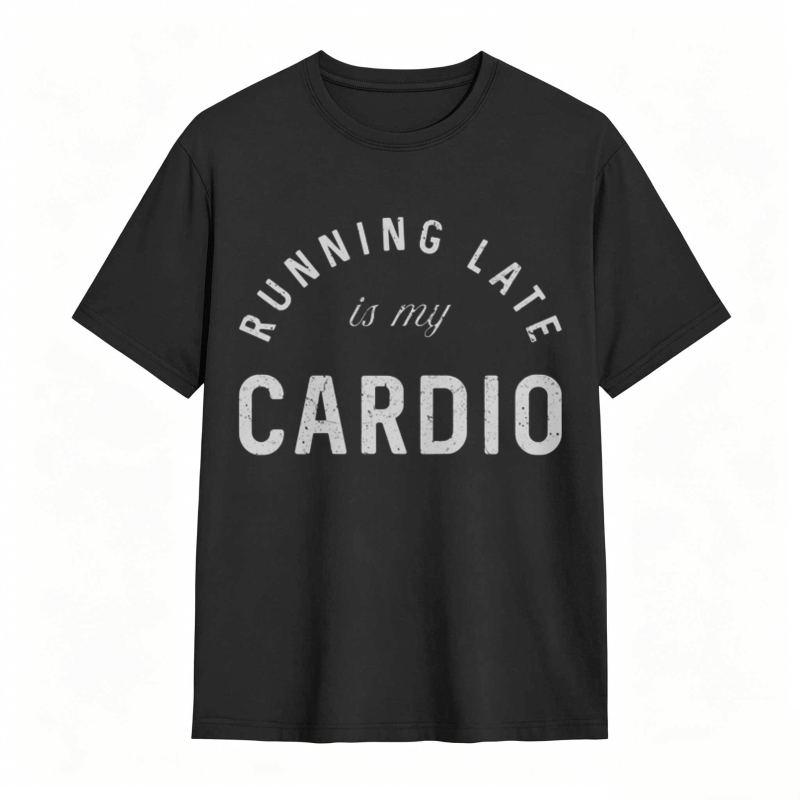Running Late Is My Cardio T-shirt