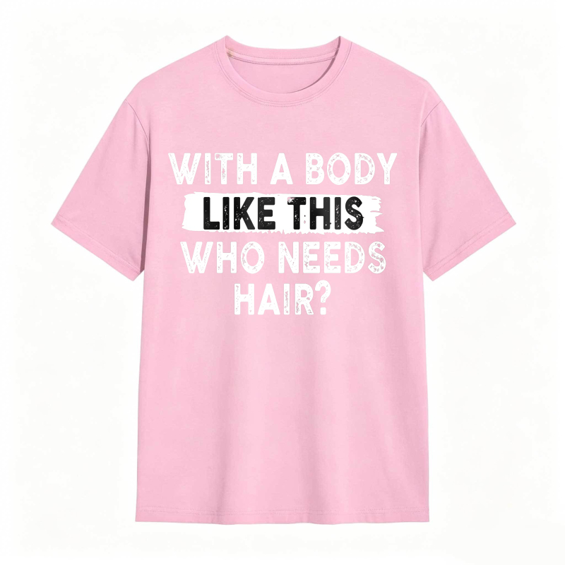With A Body Like This Who Needs Hair Unisex Classic T-shirt