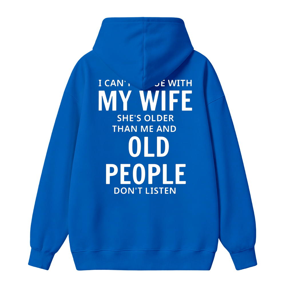 I Can't Argue With My Wife She's Older Than Me And Old People Don't Listen Hoodie
