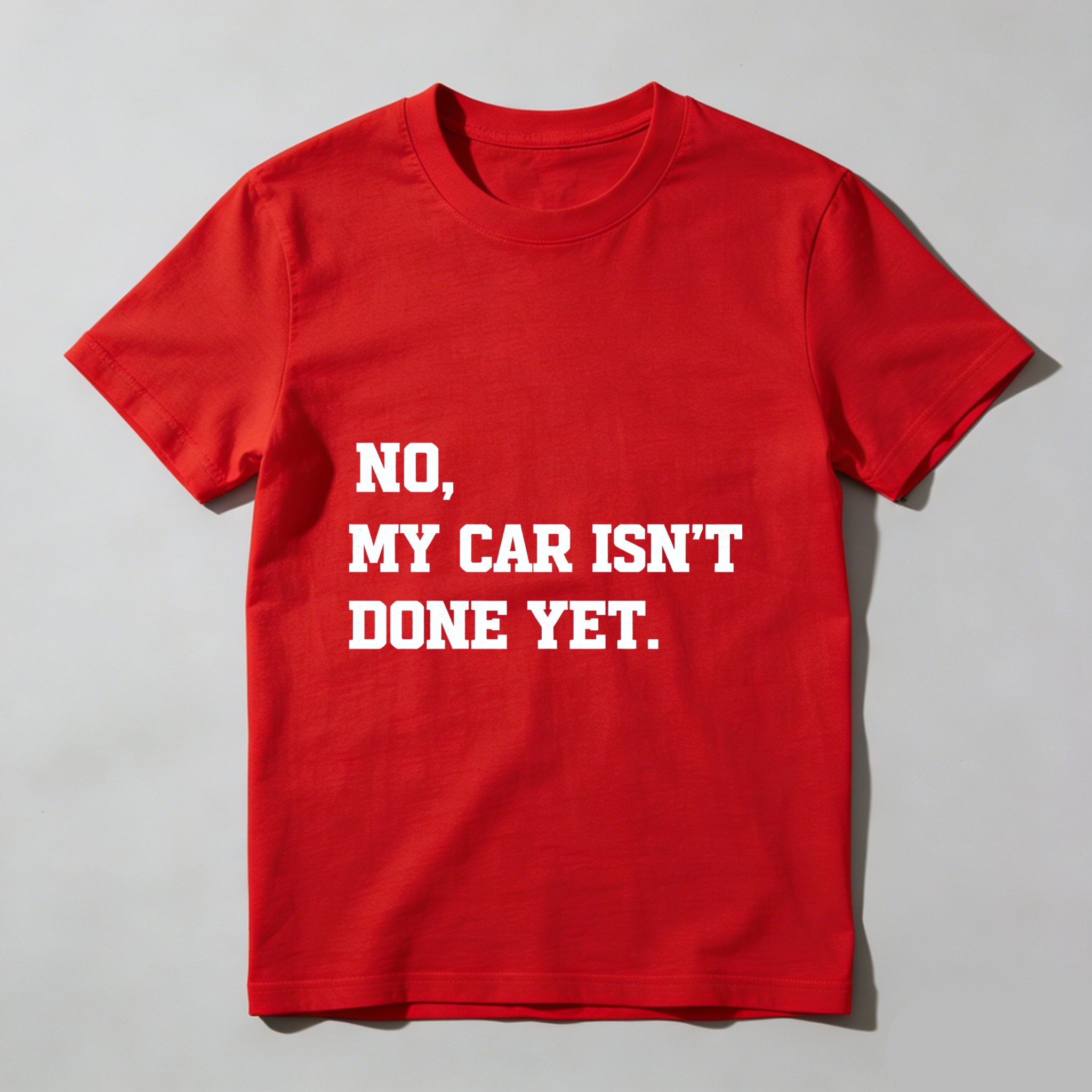 No My Car Isn't Done Yet T Shirt