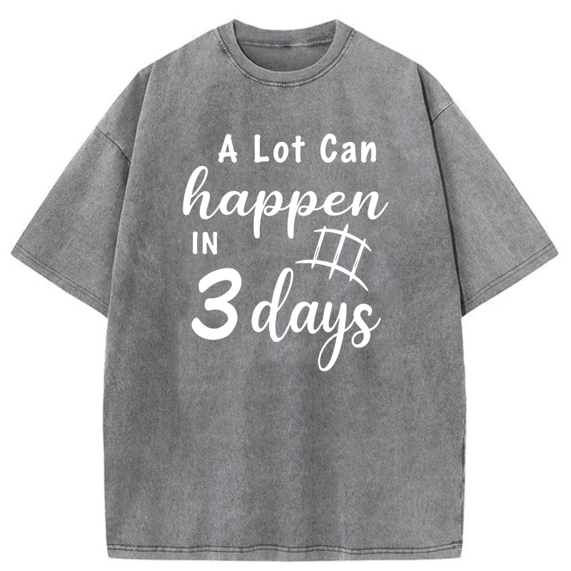 A Lot Can Happen In 3 Days tshirt 100% cotton