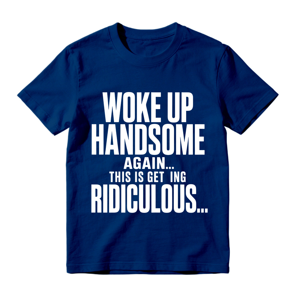 Woke Up Handsome Again This Is Getting Ridiculous Minimalist Bold Text Graphic Tee