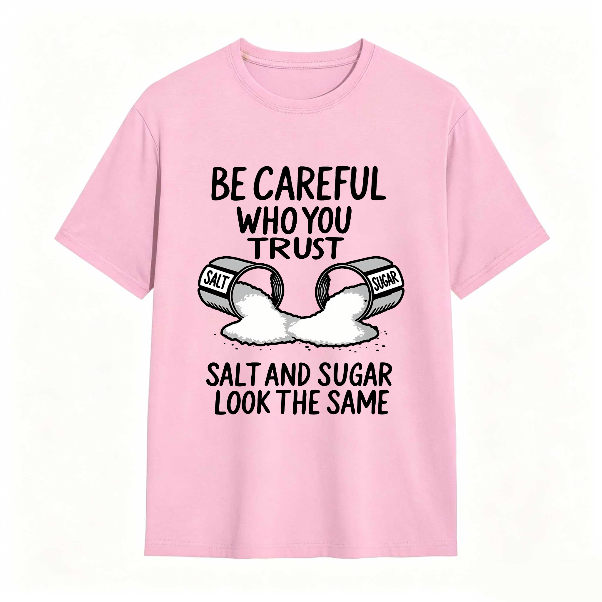 Dorawear™ Be Careful Who You Trust Salt And Sugar Look The Same T Shirt 100% cotton