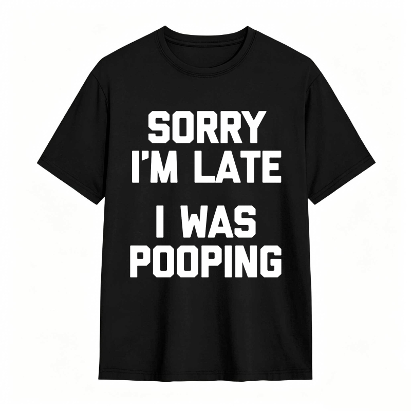 Sorry I'm Late, I Was Pooping Funny Saying Sarcastic T-Shirt