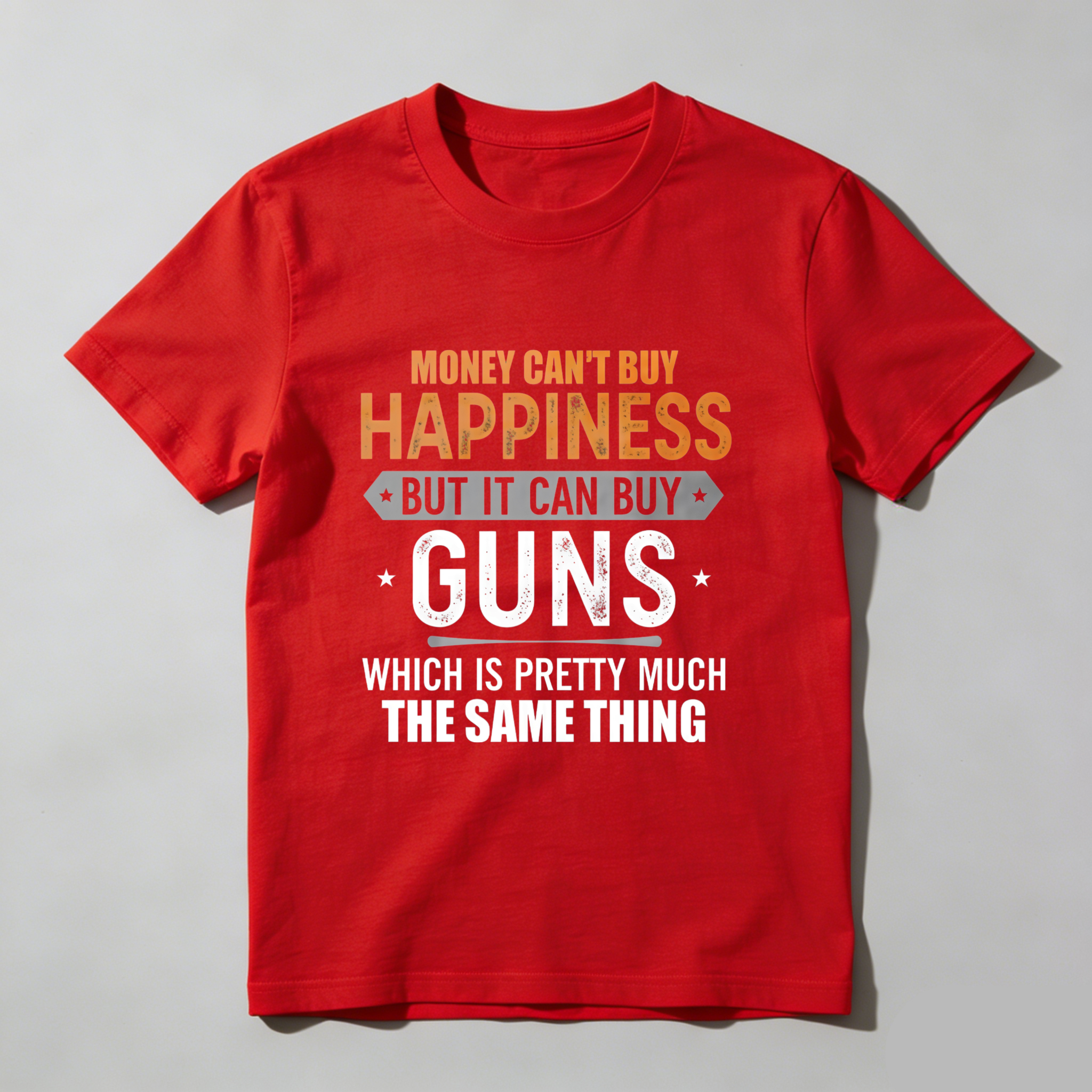 TEECURENT T-SHIRT  Money Cant Buy Happiness But It Can Buy Guns Which Is Pretty Much The Same Thing