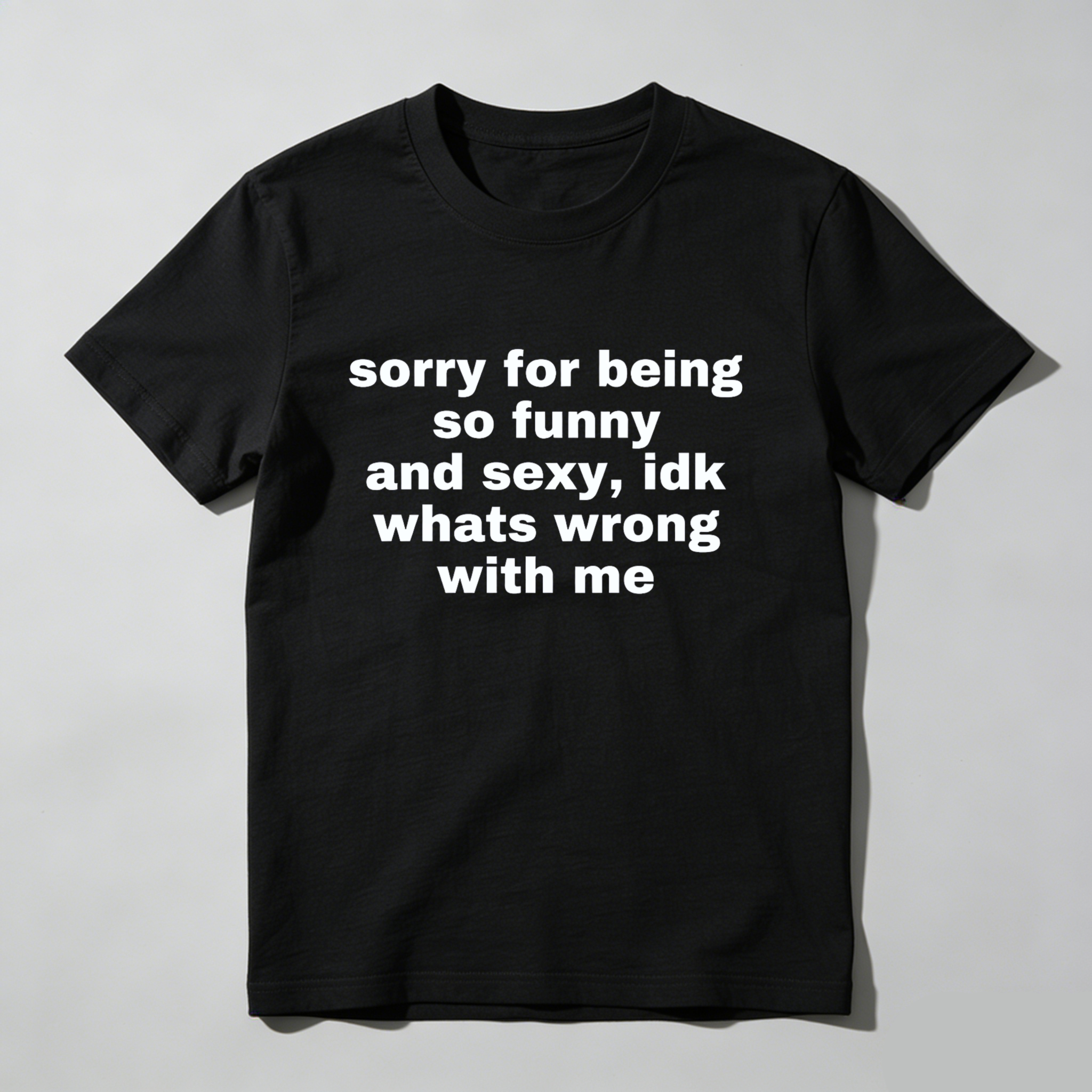 Sorry For Being So Funny And Sexy Idk Whats Wrong With Me T Shirt Made In Usa