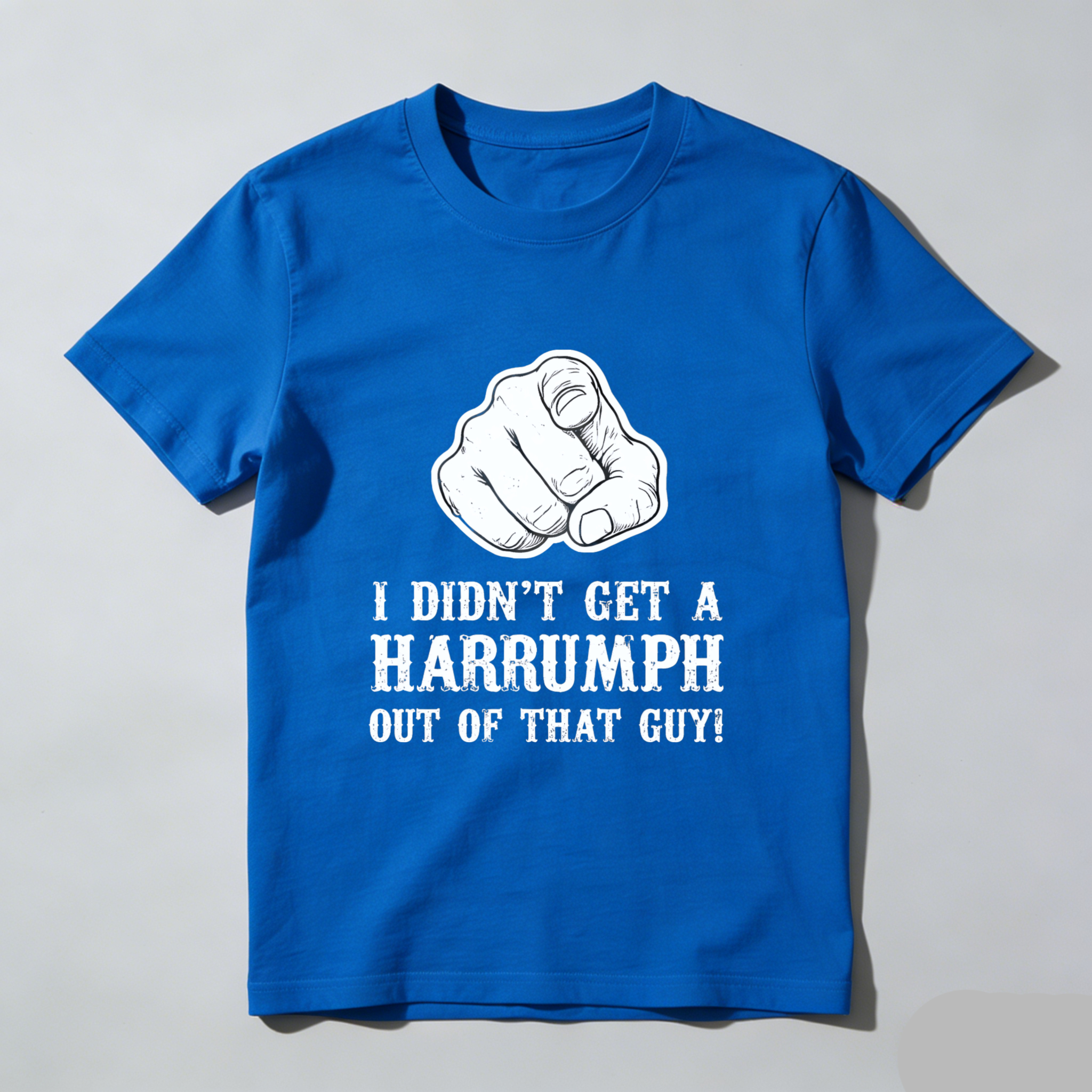 TEECURENT I Didnt Get A Harrumph Out Of That Guy T Shirt Funny Humorous Statement Graphic Tee Men Women Unisex Casual Wear