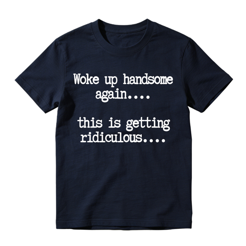 "Woke Up Handsome Again" Funny Graphic T-Shirt