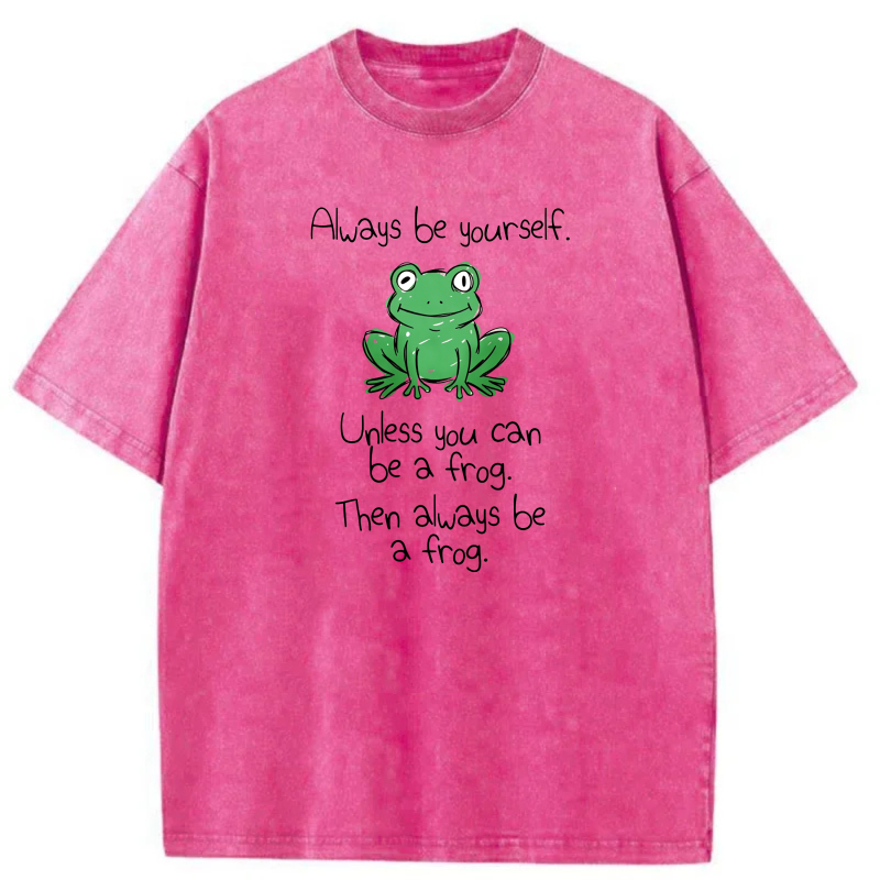 Always Be Yourself Unless You Can Be A Frog Then Always Be A Frog tshirt 100% cotton