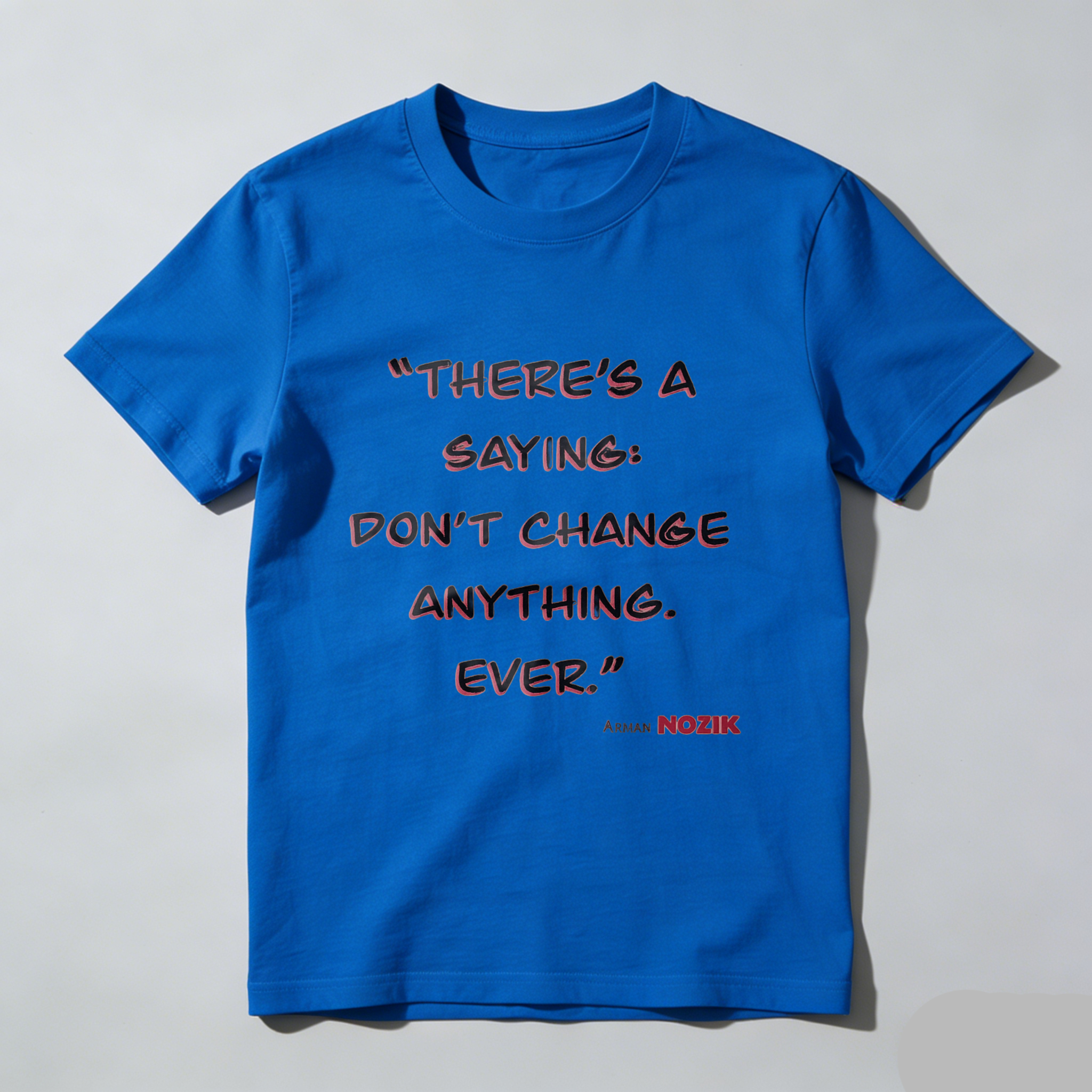 TEECURENT There Is A Saying Dont Change Anything Ever Arman Mozik Quote T Shirt