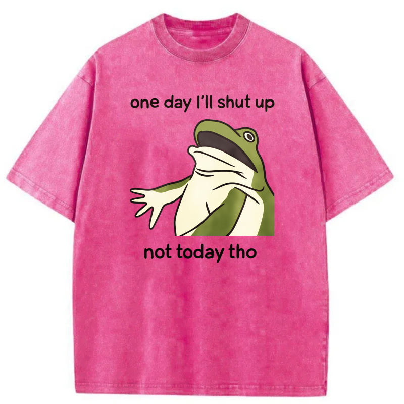 One Day I'll Shut Up Not Today Tho Frog tshirt 100% cotton