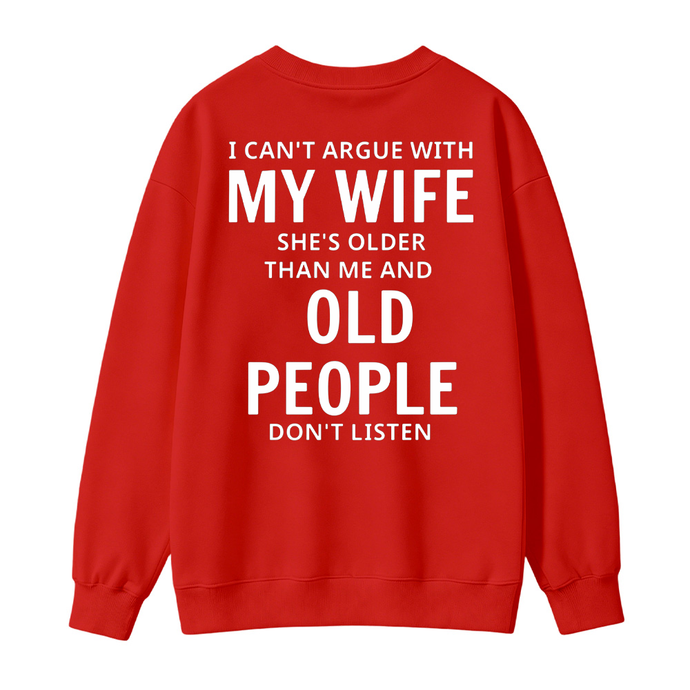 I Can't Argue With My Wife She's Older Than Me And Old People Don't Listen Sweatshirt