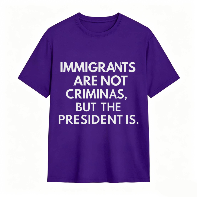 Immigrants Are Not Criminals But The President Is Funny Print T-shirt