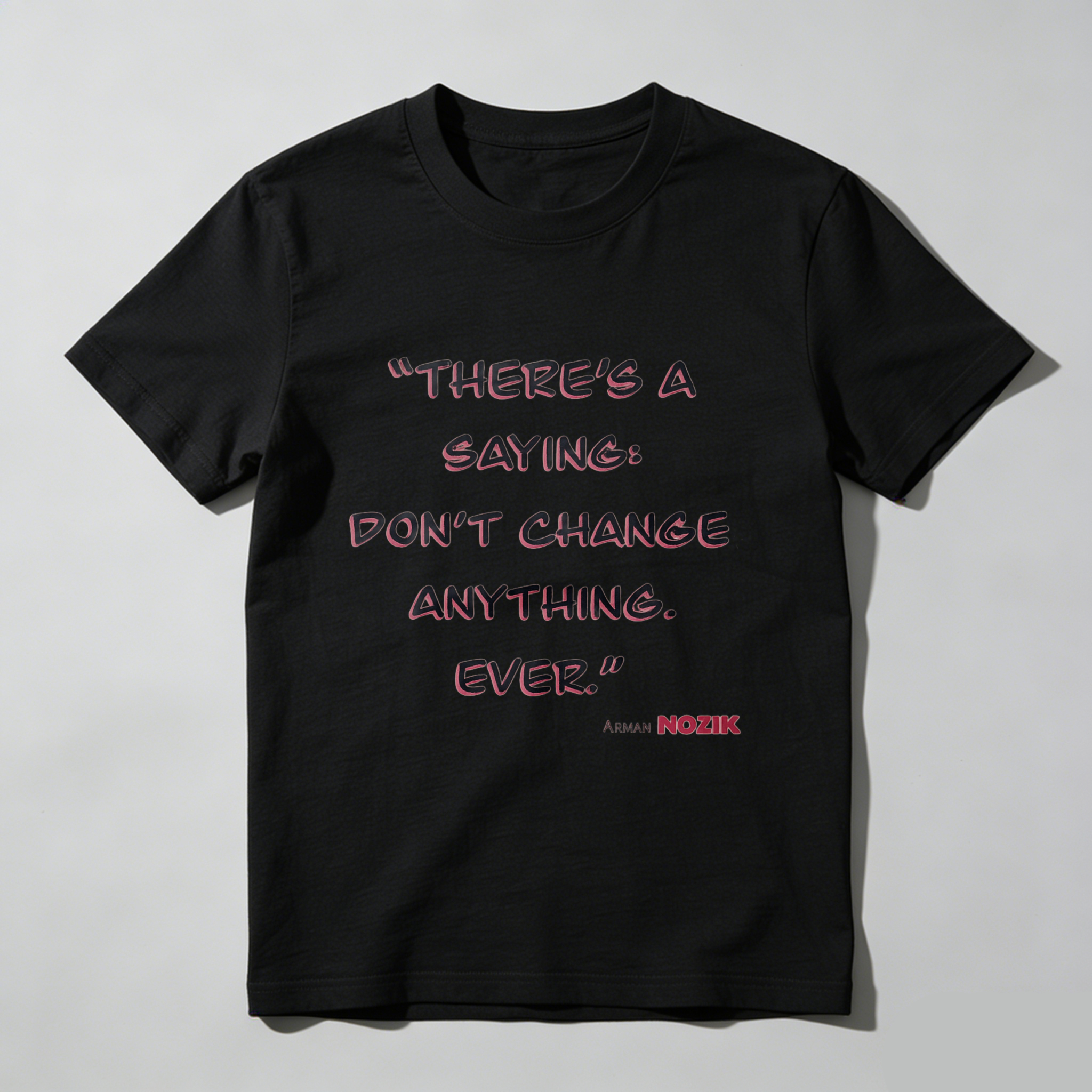 TEECURENT There Is A Saying Dont Change Anything Ever Arman Mozik Quote T Shirt