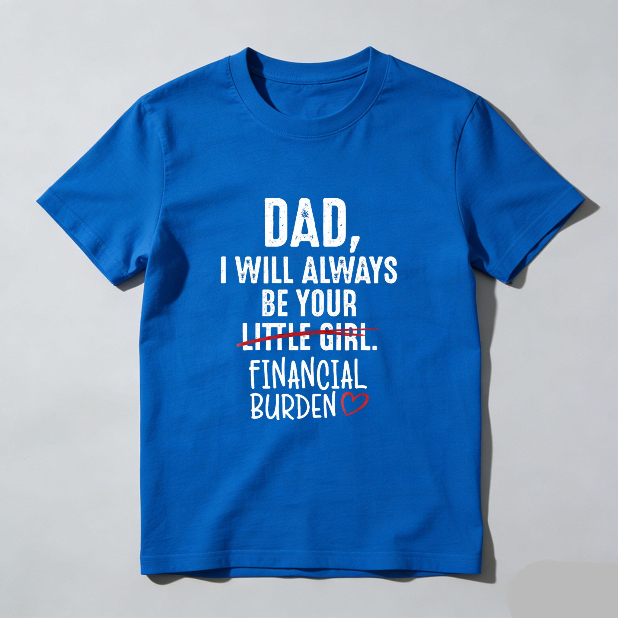 TEECURENT Dad I Will Always Be Your Little Girl Financial Burden Heart Shirt For Daughter Gift Humor T-Shirt