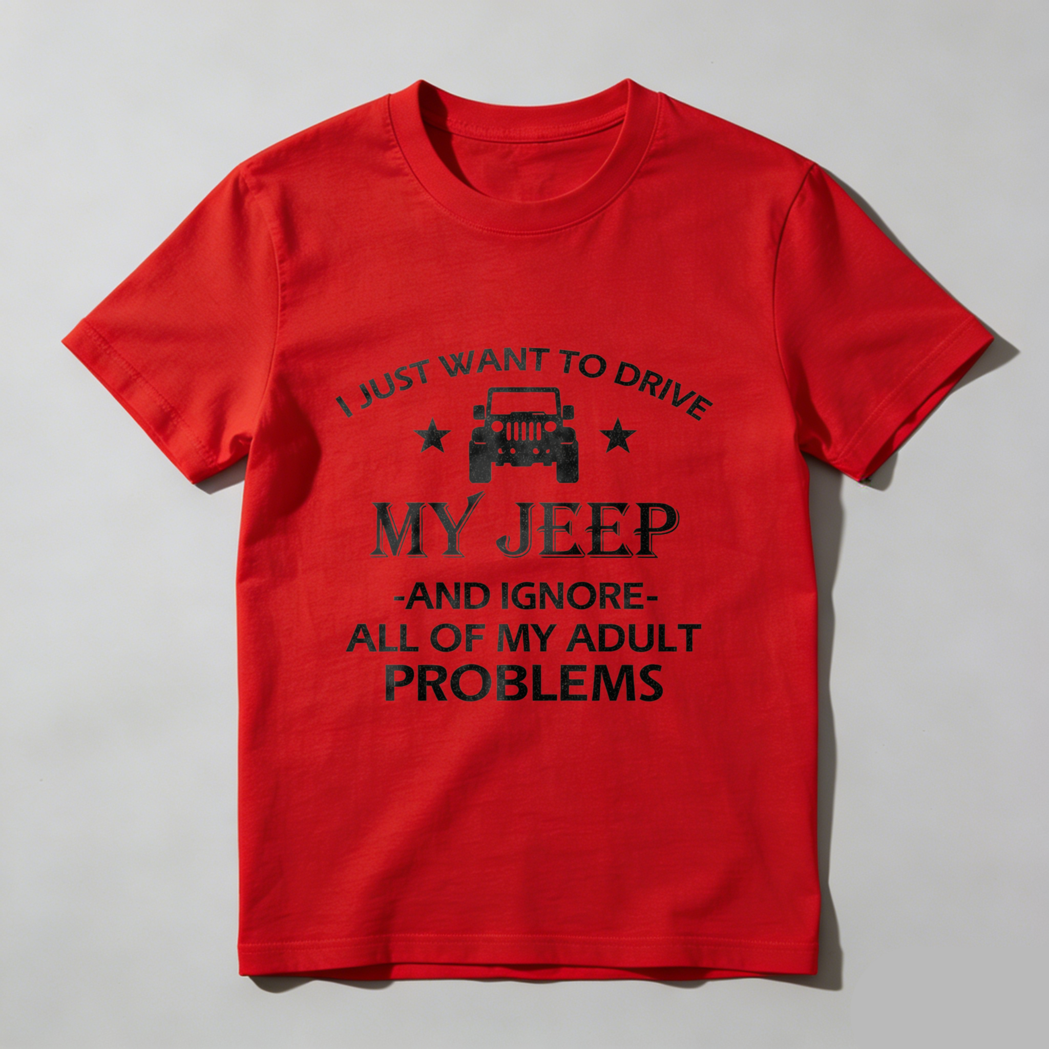 I Just Want To Drive My Jeep And Ignore All Of My Adult Problems T Shirt