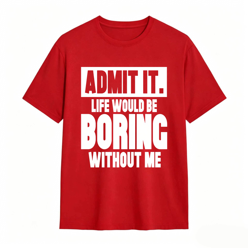 Admit It Life Would Be Boring Without Me Unisex Classic T-shirt