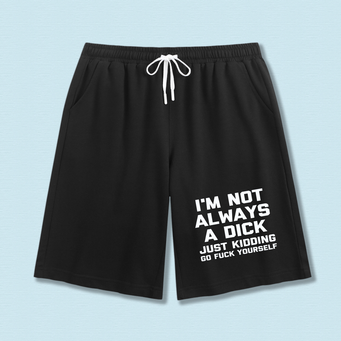 TEECURENT Im Not Always A Dick Just Kidding Go Fuck Yourself Mens Shorts Humor Funny Sweatpants Casual Wear For Men