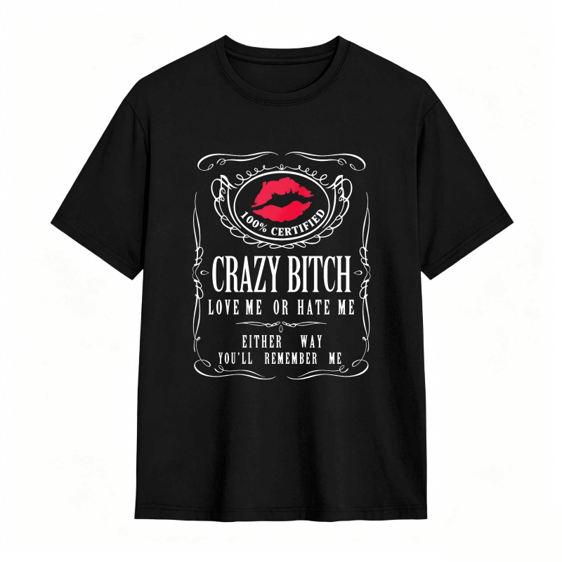 Crazy Bitch Love Me Or Hate Me Either Way You Ll Remember Me Unisex Classic T-shirt