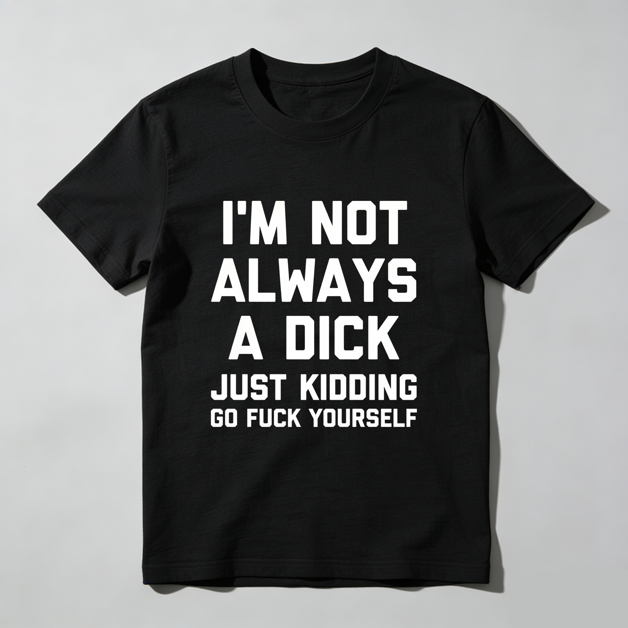 TEECURENT I M Not Always A Dick Just Kidding Go Fuck Yourself Pure Cotton Short Sleeve T Shirt
