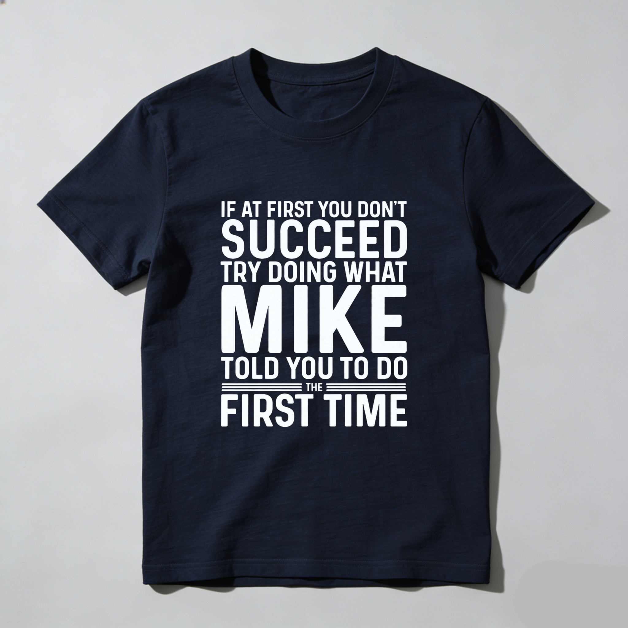 If At First You Dont Succeed Try Doing What Mike Told You To Do The First Time T Shirt Made In Usa