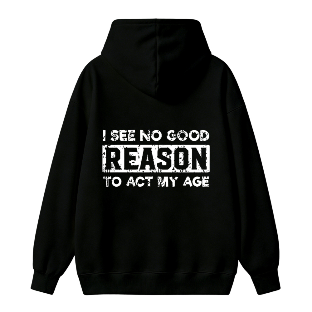 I See No Good Reason To Act My Age Quote Unisex Classic Hoodie