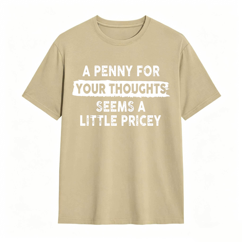 A Penny For Your Thoughts Seems A Little Pricey Unisex Classic T-shirt